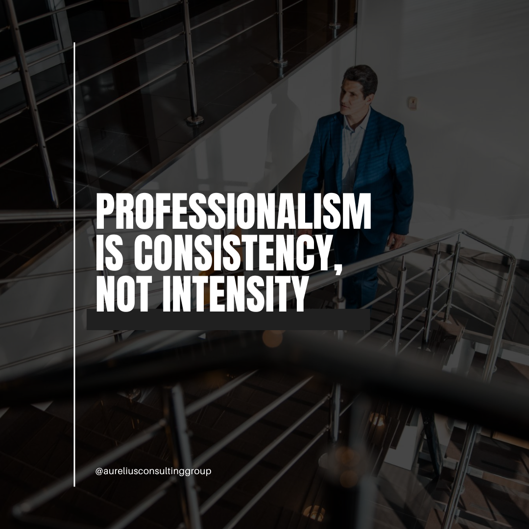 Professionalism is Consistency, Not Intensity